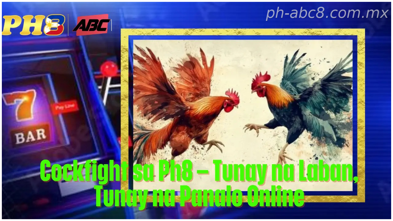 Cockfight sa Ph8 Philippines PH Tunay na Laban Tunay na Panalo Online