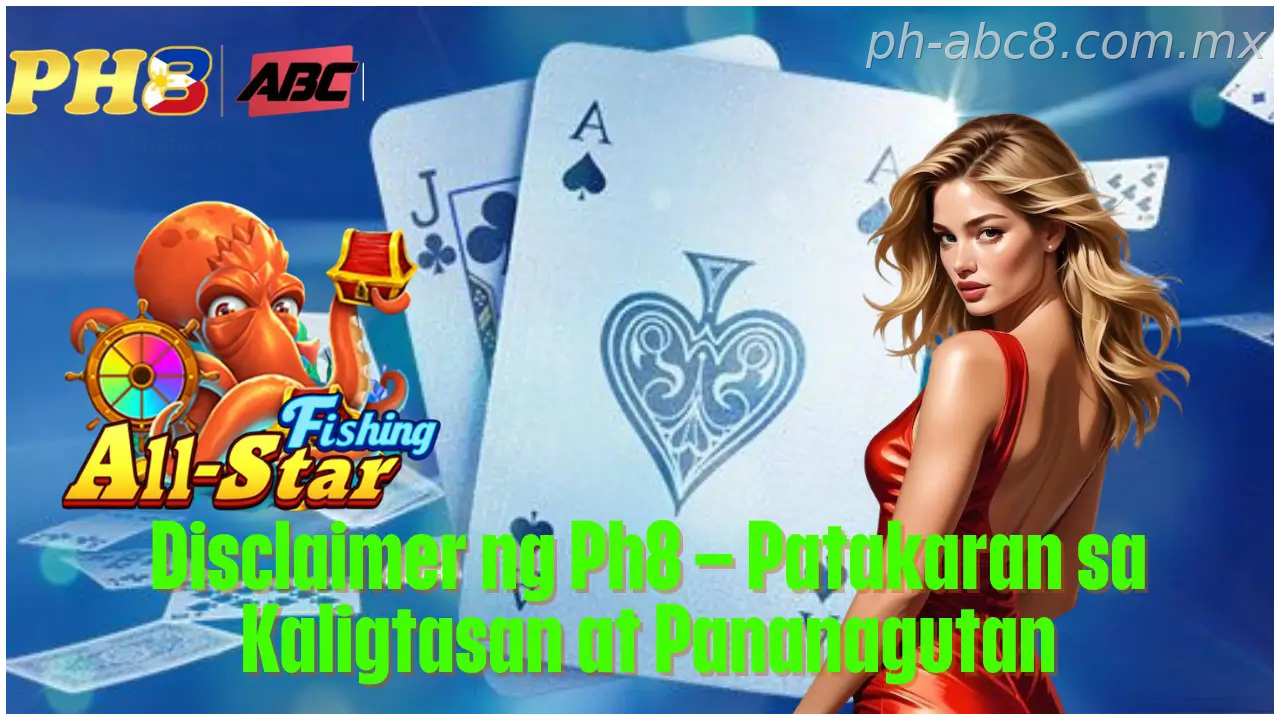 Disclaimer & Player Notice ng Ph8 Patakaran sa Kaligtasan at Pananagutan