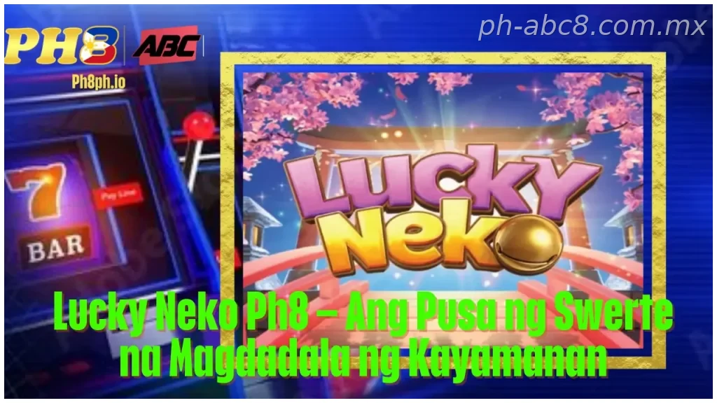 Lucky Neko Ph8 Ang Pusa ng Swerte na Magdadala ng Kayamanan