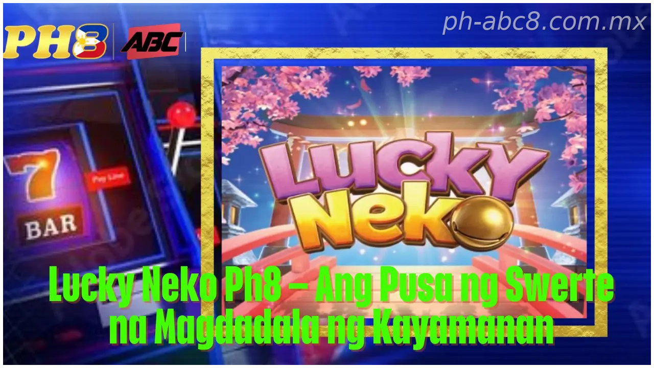 Lucky Neko PH Ph8 Philippines Ang Ph8 Philippines experience Pusa ng Swerte na Magdadala ng Kayamanan