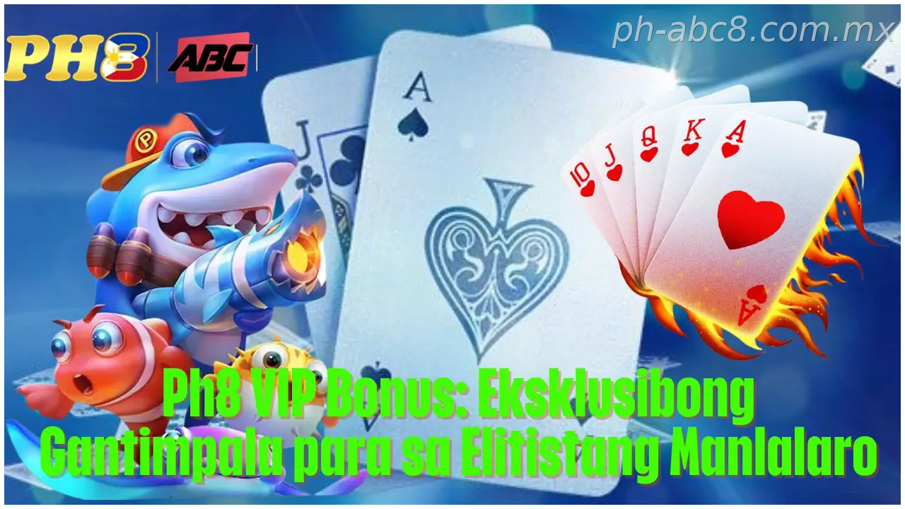 Ph8 Philippines VIP Bonus Eksklusibong Gantimpala para sa Elitistang Manlalaro