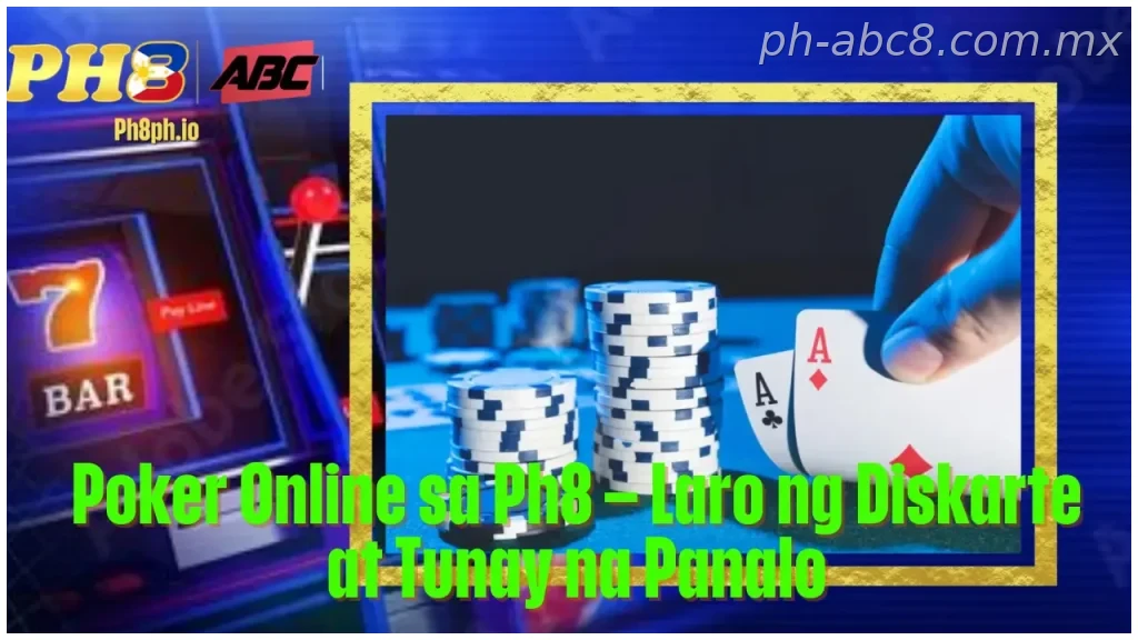 Poker Online sa Ph8 Laro ng Diskarte at Tunay na Panalo