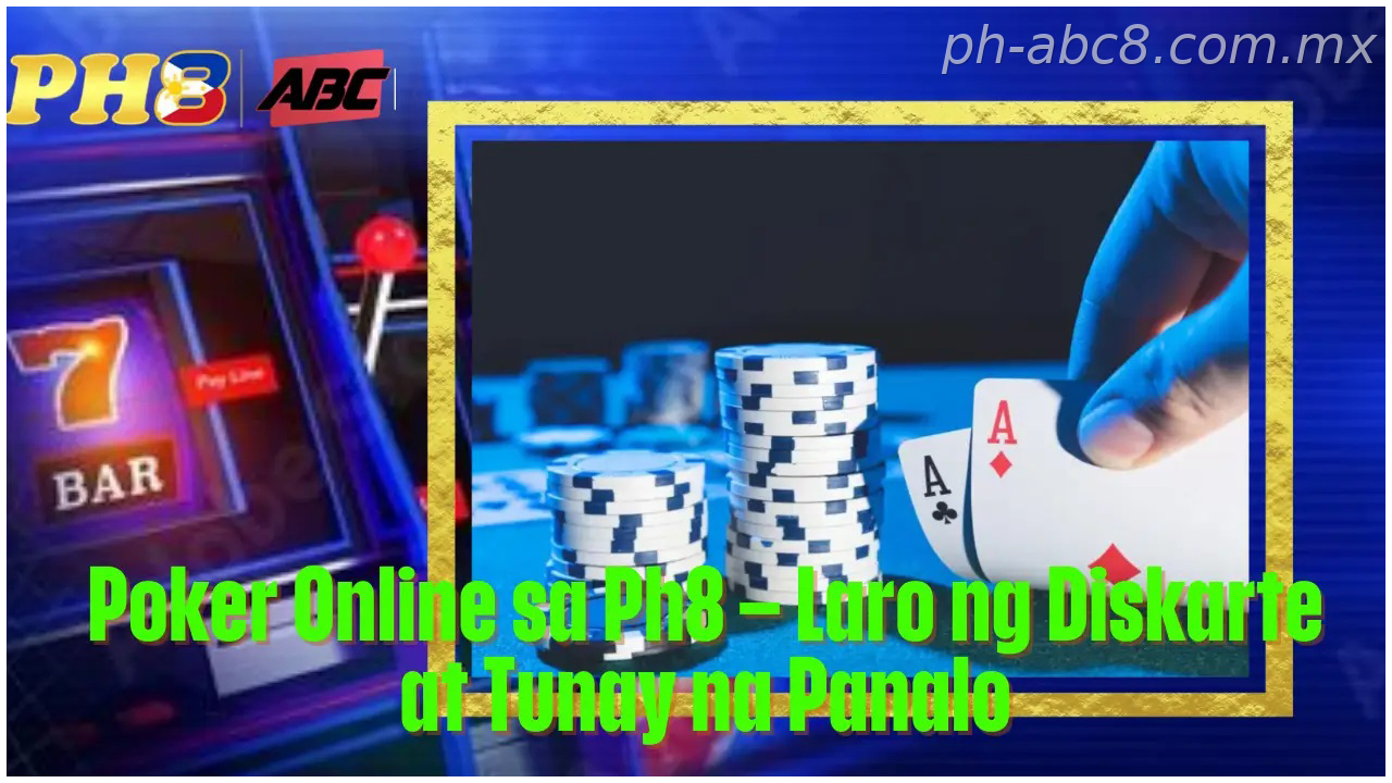 Poker Online PH sa Ph8 Philippines Laro ng Diskarte at Tunay na Panalo